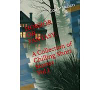 Horror or Fantasy: A Collection of Chilling Short Stories Vol.1