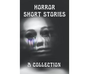 Horror Short Stories: A Collection of Scary Stories, Thrillers, Murders, Demons, Paranormal, Supernatural Horror Suspance and Ghosts!!
