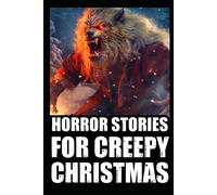 Horror Stories For Creepy Christmas: Vol 1. (Cryptid Encounters,Deep Woods And Scary Camping True Scary Stories) (Christmas Horror Stories)