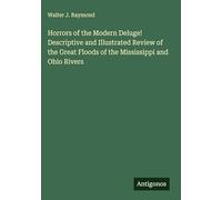 Horrors of the Modern Deluge! Descriptive and Illustrated Review of the Great Floods of the Mississippi and Ohio Rivers