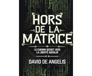 Hors de la Matrice - Le chemin secret vers la liberté absolue: Comment briser les chaînes du système, s'affranchir des schémas et construire sa richesse sans travailler de manière traditionnelle?