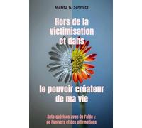 Hors de la victimisation et dans le pouvoir créateur de ma vie: Auto-guérison avec de l'aide de l'univers et des affirmations