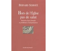 Hors De L'eglise, Pas De Salut - Histoire D'une Formule Et Problèmes D'interprétation