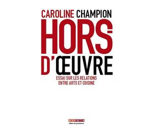 Hors d'oeuvre : Essai sur les relations entre arts et cuisine