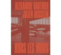 Hors les murs Alexandre Gauthier (Auteur), Julien Gosselin (Auteur)