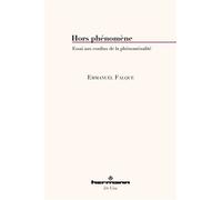 Hors phénomène: Essai aux confins de la phénoménalité