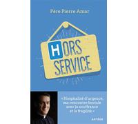 Hors service Hospitalisé d'urgence, ma rencontre brutale avec la souffrance et la fragilité - Pierre Amar - Artege - broché - Témoignage