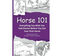 Horse 101: Everything You Wish you Had Known Before You Got Your First Horse