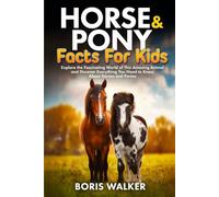 Horse and Pony Facts for Kids: Explore the Fascinating World of This Amazing Animal and Discover Everything You Need to Know About Horses and Ponies