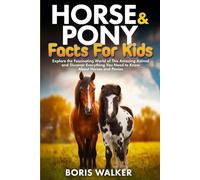 Horse and Pony Facts for Kids: Explore the Fascinating World of This Amazing Animal and Discover Everything You Need to Know About Horses and Ponies