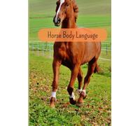 Horse Body Language: Simple amazing tips to develop your horsemanship abilities and be the best horse rider
