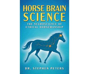 Horse Brain Science: The Neuroscience of Ethical Horsemanship