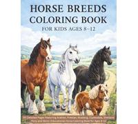 Horse Breeds Coloring Book for Kids Ages 8-12: 50 Detailed Pages Featuring Arabian, Friesian, Mustang, Clydesdale, Shetland Pony and More | Educational Horse Coloring Book for Ages 8-12