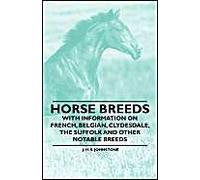 Horse Breeds - With Information On French, Belgian, Clydesdale, The Suffolk And Other Notable Breeds