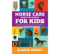 Horse Care, Riding & Training For Kids Age 6 To 11 - A Kids Guide To Horse Riding, Equestrian Training, Care, Safety, Grooming, Breeds, Horse Ownership, Groundwork & Horsemanship For Girls & Boys