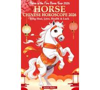 Horse Chinese Horoscope 2026: Feng Shui, Love, Health & Luck (Horse in the Fire Horse Year 2026)