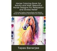 Horse Coloring Book for Adults and Kids: Beautiful Horse Designs for Relaxation and Stress Relief: A Fun and Creative Coloring Book with Majestic Horses for Mindfulness, Stress Relief, and Creativity