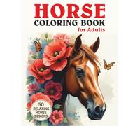 Horse Coloring Book for Adults and Teens: 50 Relaxing and Beautiful Horse Designs for Stress Relief, Mindfulness, and Inner Peace: Relaxing and ... Horse Lovers, Adults, and Teens Seeking Calm