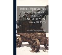 Horse Equipments And Equipments For Officers And Enlisted Men, May 10, 1905