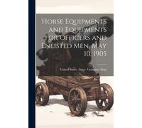 Horse Equipments And Equipments For Officers And Enlisted Men, May 10, 1905