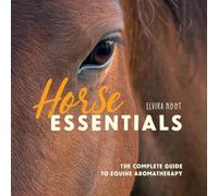 Horse Essentials: The Complete Guide to Equine Aromatherapy