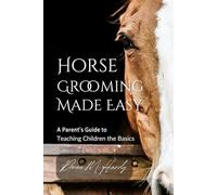 Horse Grooming Made Easy: A Parent's Guide to Teaching Children the Basics