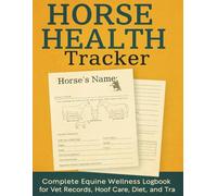 Horse Health Tracker: Complete Equine Wellness Logbook for Vet Records, Hoof Care, Diet, and Training