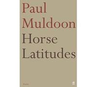 Horse Latitudes Muldoon, Paul (Auteur)
