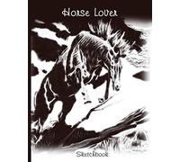 Horse Lover Sketchbook: Ideal Horse Lovers Gifts For Girls, For All The Horse Fans Who Like Drawing Horses