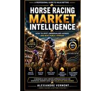 HORSE RACING MARKET INTELLIGENCE: How to Spot Undervalued Horses and Beat Public Opinion