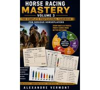 HORSE RACING MASTERY - VOLUME 3: Professional Handicapping, Race Analysis, Betting Strategies, Case Studies, Workbooks and Visual Betting Tickets