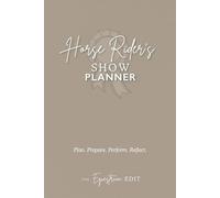 Horse Rider’s Show Planner: Equestrian Competition Journal for Planning, Tracking & Reflecting on Your Show Season: Plan your season, stay organised ... your results, and improve with every ride.