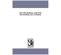 Horse-Shoe Robinson. A Tale Of The Tory Ascendency. By J. P. Kennedy.