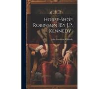 Horse-Shoe Robinson [By J.P. Kennedy]