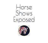 Horse Shows Exposed: Revealing the Elite Secret Society - A Successful Trainer’s Perspective