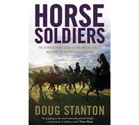 Horse Soldiers: The Extraordinary Story of a Band of Special Forces Who Rode to Victory in Afghanistan