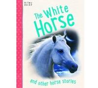 Horse Stories The White Horse and other stories Miles Kelly (Auteur)