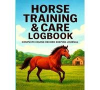 Horse Training & Care Logbook: Complete Equine Record Keeping Journal to Track Horse Training Progress, Feeding Schedules, Health & Veterinary ... Horse Management Logbook for Riders, Trainers