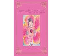 Horse Under The Mattress: A Coming Of Age In Fragments