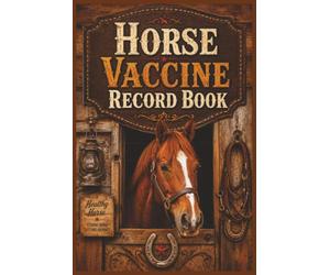 Horse Vaccine Record Book: The Easy Way to Track Core Vaccines, Risk-Based Vaccines, Foal Records, Broodmare Care, and Herd Health Notes