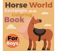 Horse World: Delightful Horse-Themed Zectangle Designed Coloring Book for Boys Ages 5-9 with Easy and Beautiful Designs for Stress Relief, Creativity, and Relaxation