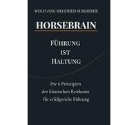 HORSEBRAIN - Führung ist Haltung: Wie die 6 Prinzipien der klassischen Reitkunst deine Führung revolutionieren
