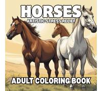 Horses: Artistic Stress Relief Adult Coloring Book: Horse Lovers & Equestrian Appeal A Creative Coloring Journey Inspired by the Beauty of Horses