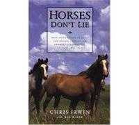 Horses Don't Lie: What Horses Teach Us About Our Natural Capacity for Awareness, Confidence, Courage, and Trust