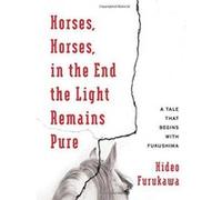Horses, Horses, in the End the Light Remains Pure: A Tale That Begins with Fukushima (Weatherhead Books on Asia) - [Version Originale] Inconnu (Auteur)