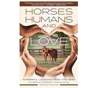 Horses, Humans, and Love: Powerful Lessons from the Herd-Compassion, Self-Worth, True Partnering, Heartfelt Parenting