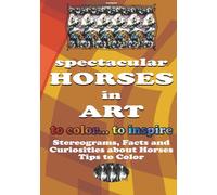 HORSES IN ART TO COLOR TO INSPIRE: Stereograms, Facts and Curiosities about Horses.