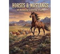 Horses & Mustangs: 48 Relaxing Coloring Pages Featuring Wild Stallions, Mares, Foals & Cowboys of the American West