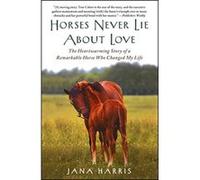 Horses Never Lie about Love: The Heartwarming Story of a Remarkable Horse Who Changed My Life - [Livre en VO] Jana Harris (Auteur)