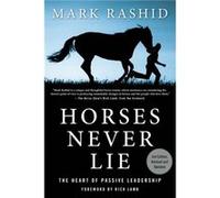 Horses Never Lie The Heart of Passive Leadership by Mark Rashid & Foreword by Rick Lamb Mark Rashid Foreword by Rick Lamb (Auteur)